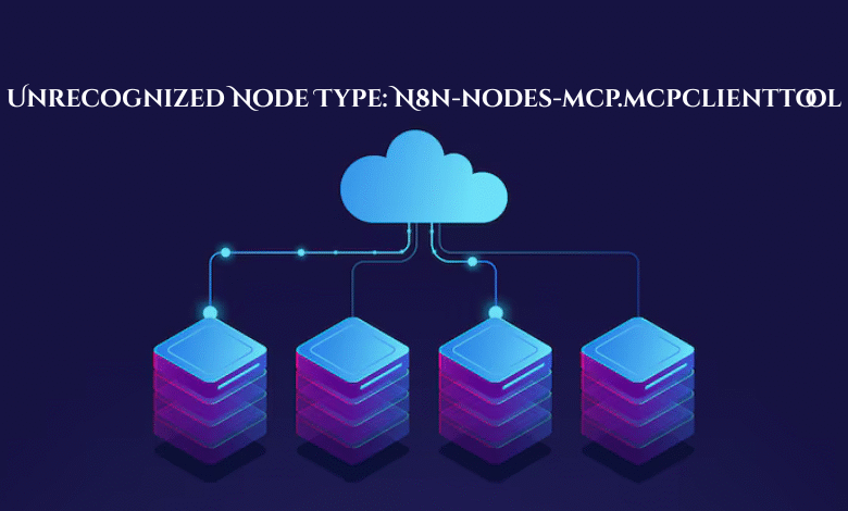 Unrecognized Node Type: N8n-nodes-mcp.mcpclienttool